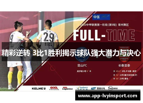 精彩逆转 3比1胜利揭示球队强大潜力与决心