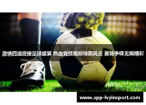 激情四溢迎接足球盛宴 热血竞技再掀绿茵风云 赛场争锋无限精彩
