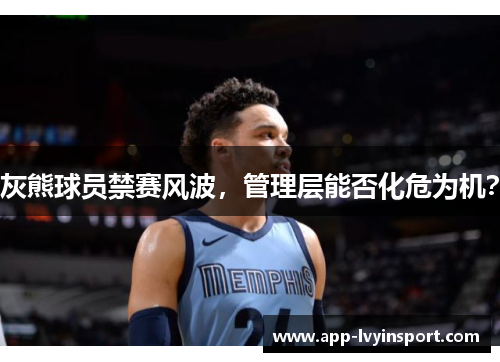 灰熊球员禁赛风波,管理层能否化危为机?